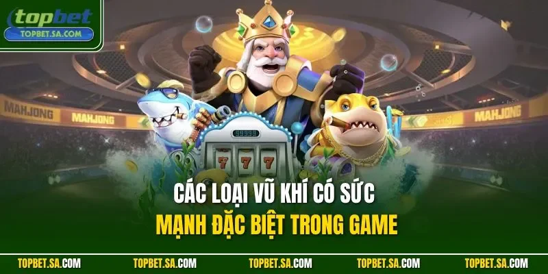 Các loại vũ khí có sức mạnh đặc biệt trong game