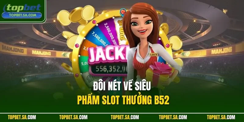 Đôi nét về siêu phẩm slot thưởng B52