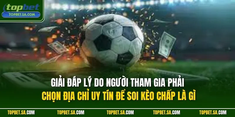 Giải đáp lý do người tham gia phải chọn địa chỉ uy tín để soi kèo chấp là gì