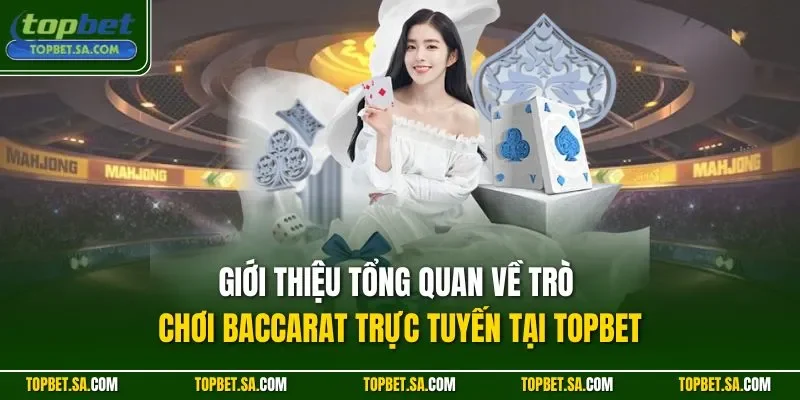 Giới thiệu tổng quan về trò chơi Baccarat trực tuyến tại TOPBET