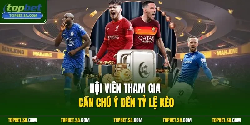 Hội viên tham gia cần chú ý đến tỷ lệ kèo