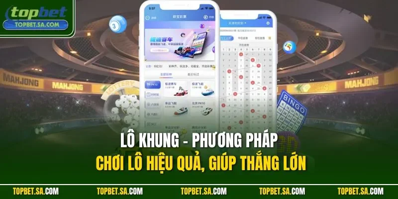 Lô khung - Phương pháp chơi lô hiệu quả, giúp thắng lớn