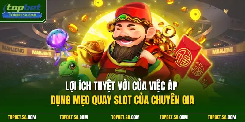 Lợi ích tuyệt vời của việc áp dụng mẹo quay slot của chuyên gia