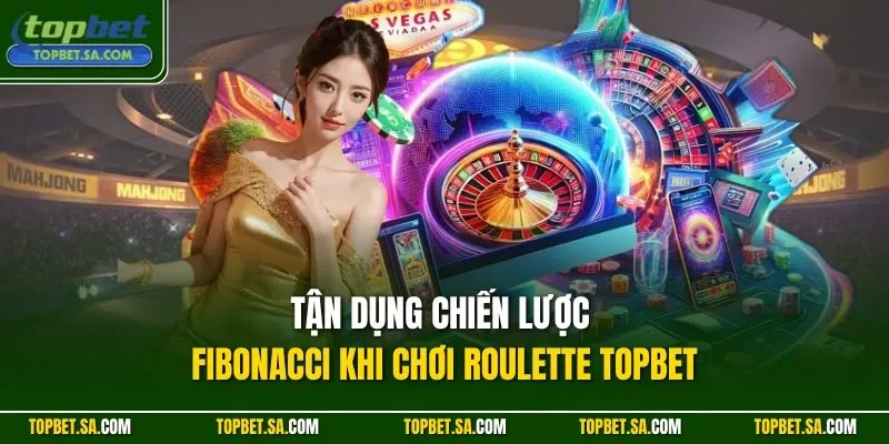 Tận dụng chiến lược Fibonacci khi chơi Roulette Topbet