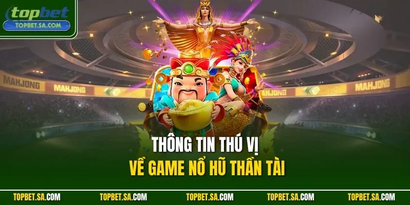 Thông tin thú vị về game nổ hũ Thần Tài
